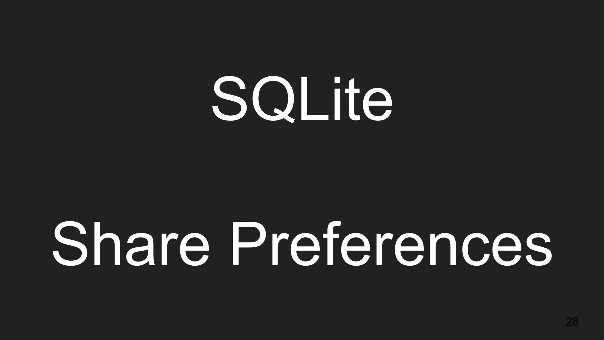 SQLite
Share Preferences
28
 