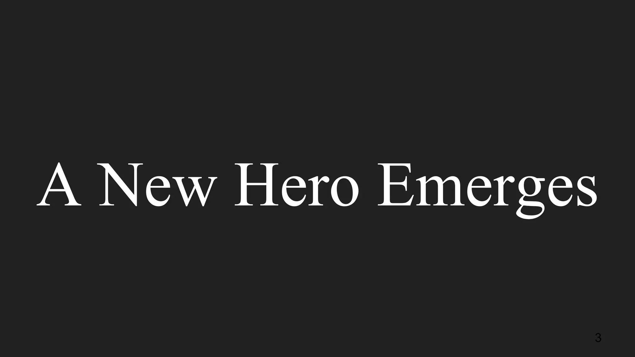 A New Hero Emerges
3
 