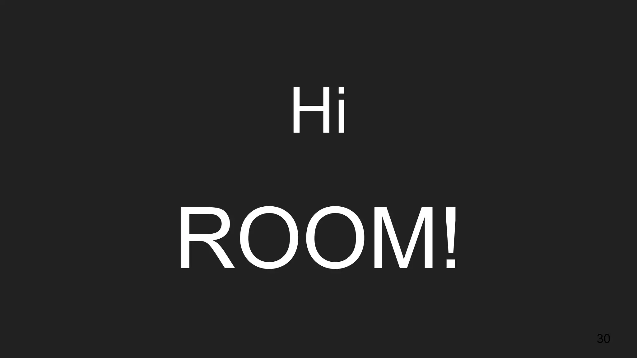 Hi
ROOM!
30
 