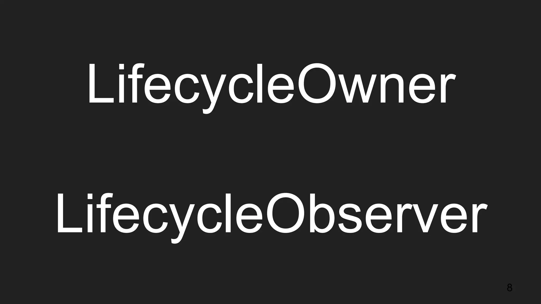 LifecycleOwner
LifecycleObserver
8
 