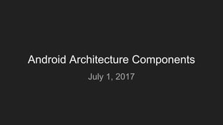 Android Architecture Components
July 1, 2017
 
