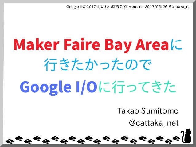 Maker Faire Bay Areaに行きたかったのでgoogle I Oに行ってきた Maker Faire Bay Areaに行きたかったのでgoogle I Oに行ってきた