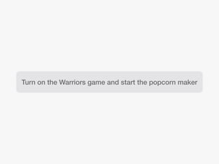 Turn on the Warriors game and start the popcorn maker
 