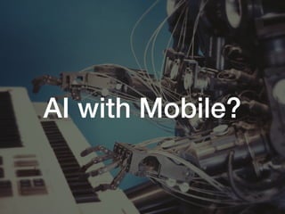 AI with Mobile?
 