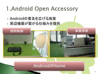    Androidの普及を広げる施策
   周辺機器が繋がる仕組みを提供

    照明制御                  楽器演奏




           Android@Home
                                 5
 