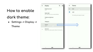 How to enable
dark theme:
● Settings -> Display ->
Theme
 