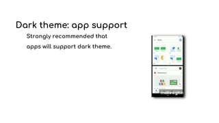 Dark theme: app support
Strongly recommended that
apps will support dark theme.
 