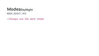 ModesDayNight
MODE_NIGHT_YES
//Always use the dark theme
 