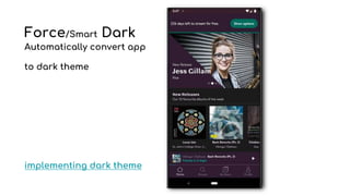 Force/Smart Dark
Automatically convert app
to dark theme
implementing dark theme
 