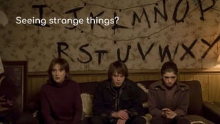 Seeing strange things?
 