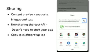 Sharing
● Content preview - supports
images and text
● New sharing shortcut API -
Doesn’t need to start your app
● Copy to clipboard up top
 