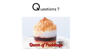 Questions ?
Queen of Puddings
 