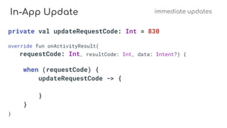 In-App Update immediate updates
private val updateRequestCode: Int = 830
override fun onActivityResult(
requestCode: Int, resultCode: Int, data: Intent?) {
when (requestCode) {
updateRequestCode -> {
}
}
}
 
