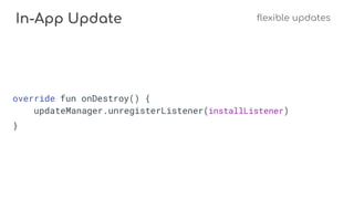 In-App Update flexible updates
override fun onDestroy() {
updateManager.unregisterListener(installListener)
}
 