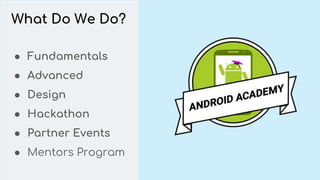 What Do We Do?
● Fundamentals
● Advanced
● Design
● Hackathon
● Partner Events
● Mentors Program
 