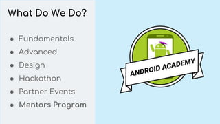 What Do We Do?
● Fundamentals
● Advanced
● Design
● Hackathon
● Partner Events
● Mentors Program
 