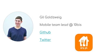 Gil Goldzweig
Mobile team lead @ 10bis
Github
Twitter
 