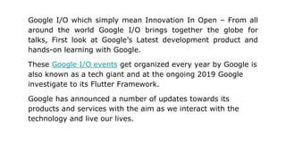 Google I/O which simply mean Innovation In Open – From all
around the world Google I/O brings together the globe for
talks...