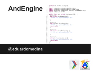AndEngine
@eduardomedina
 