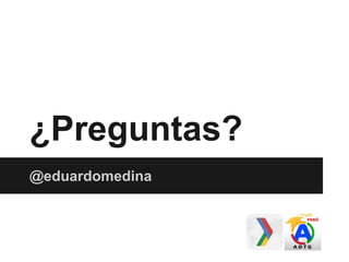 ¿Preguntas?
@eduardomedina
 