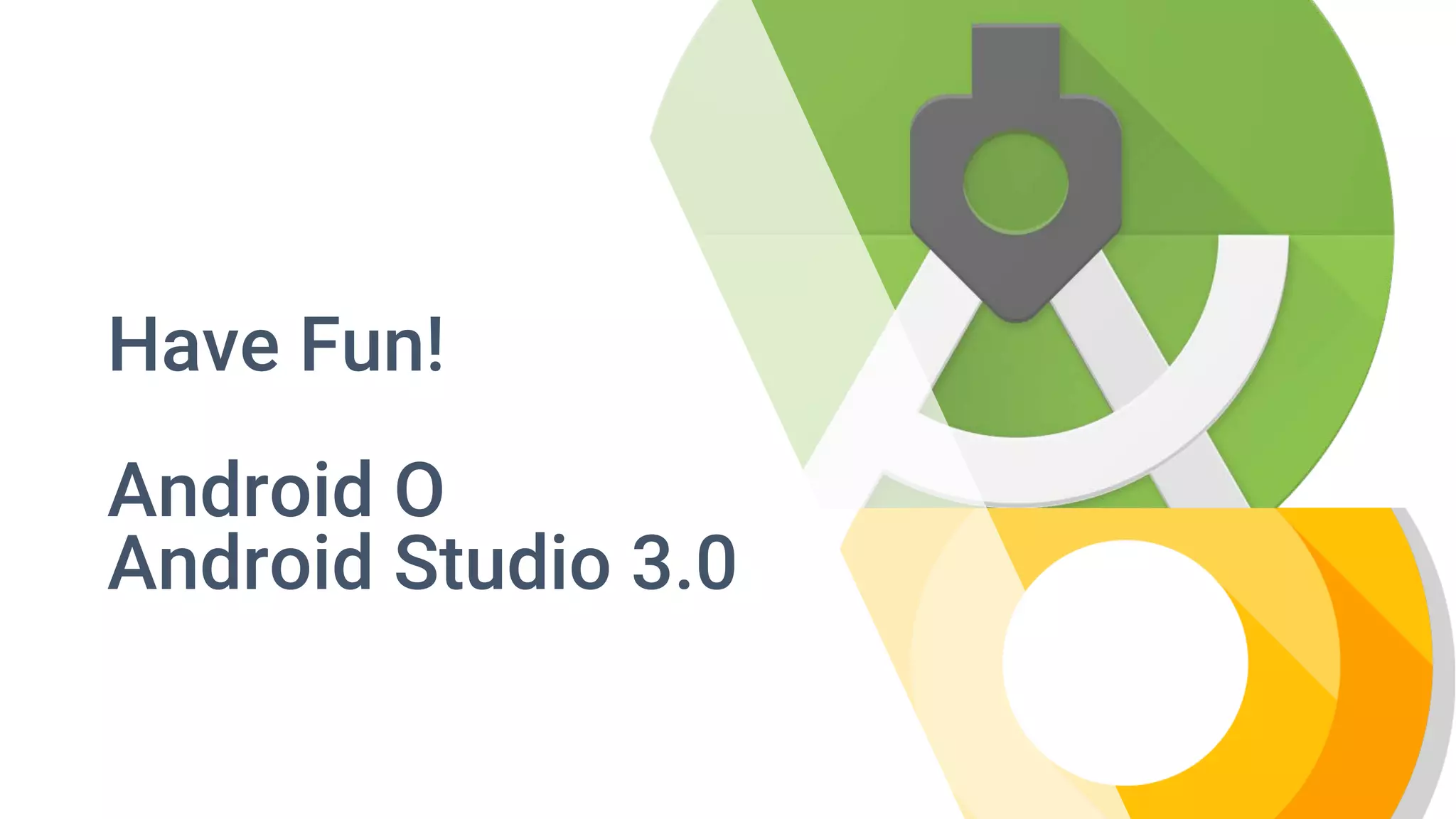 Have Fun!
Android O
Android Studio 3.0
 