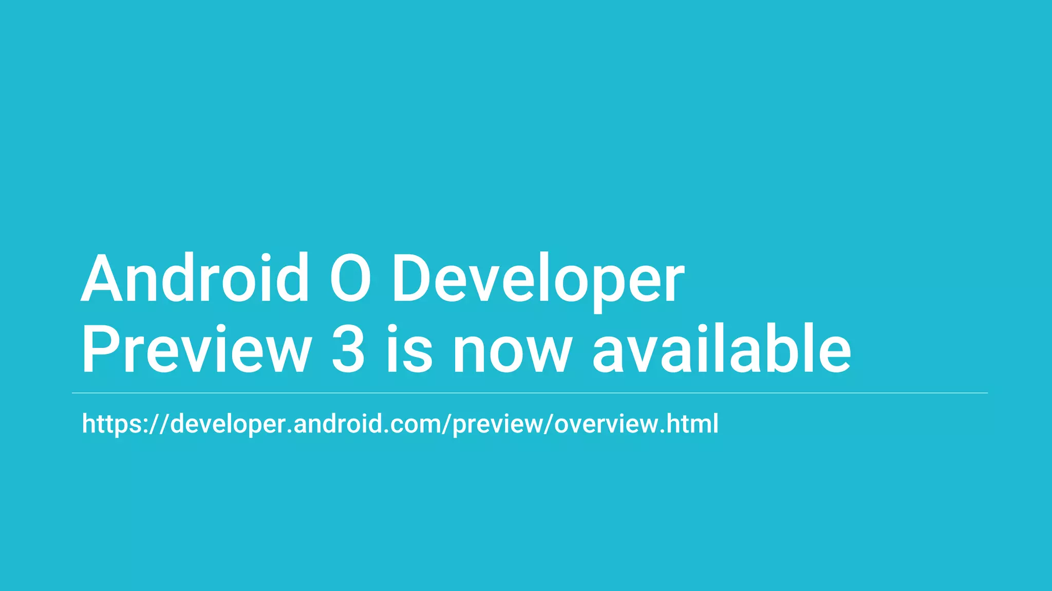 Android O Developer
Preview 3 is now available
https://developer.android.com/preview/overview.html
 