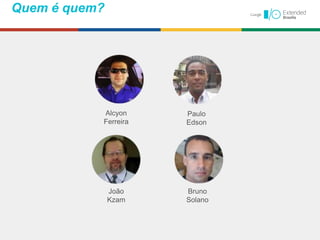 Alcyon
Ferreira
João
Kzam
Paulo
Edson
Bruno
Solano
Quem é quem?
 
