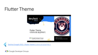 Flutter Theme
DevFest Songdo 2022 - Flutter Theme 디자이너와 호감작하기
 