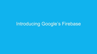 Introducing Google’s Firebase