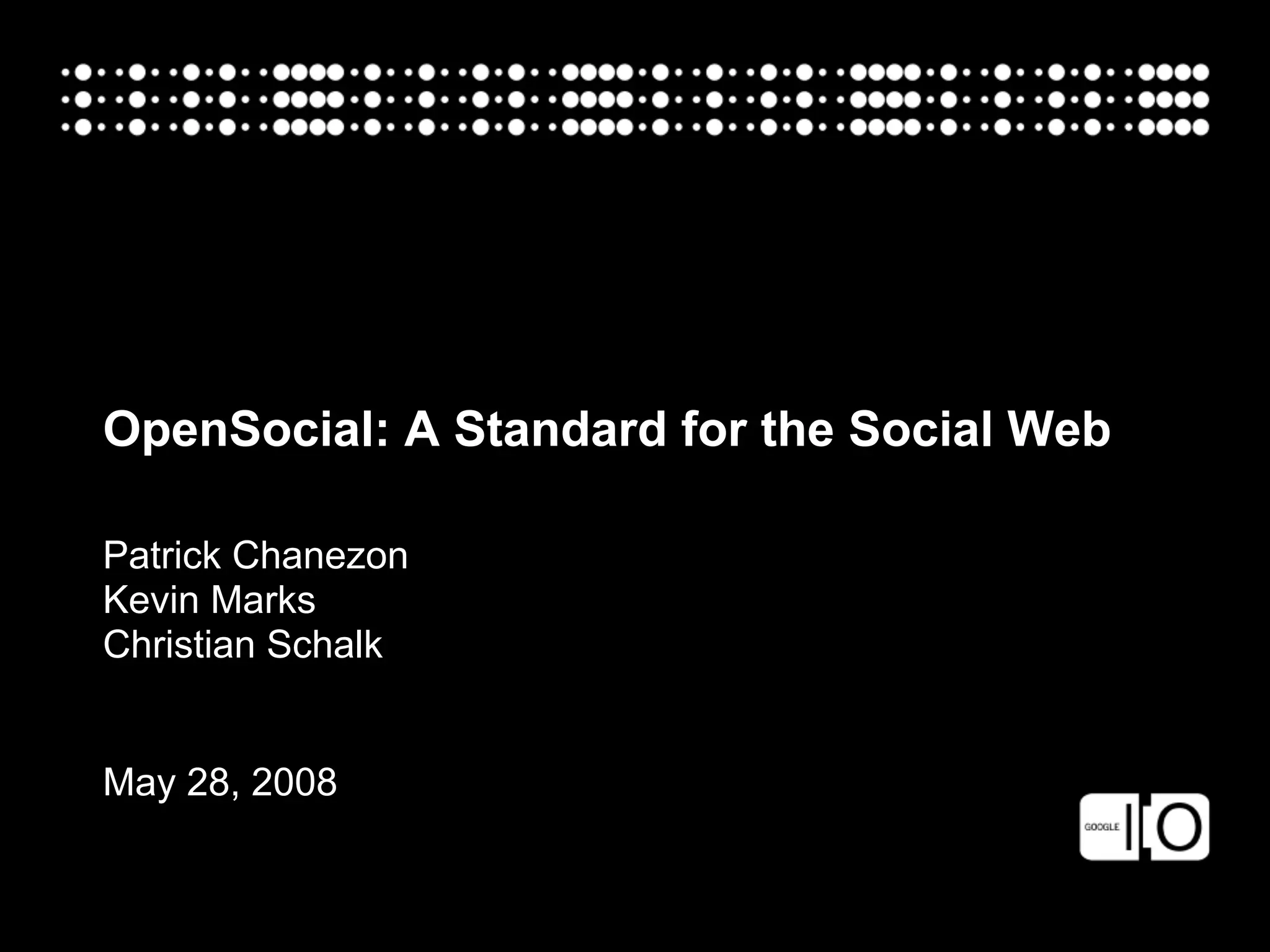 Google IO 2008 - Opensocial, a Standard for the Social Web