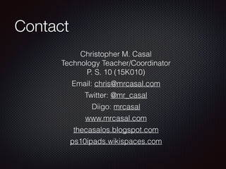 Contact
Christopher M. Casal  
Technology Teacher  
Heathcote School, Scarsdale NY
Twitter: @mr_casal
Graphite: mrcasal
Di...