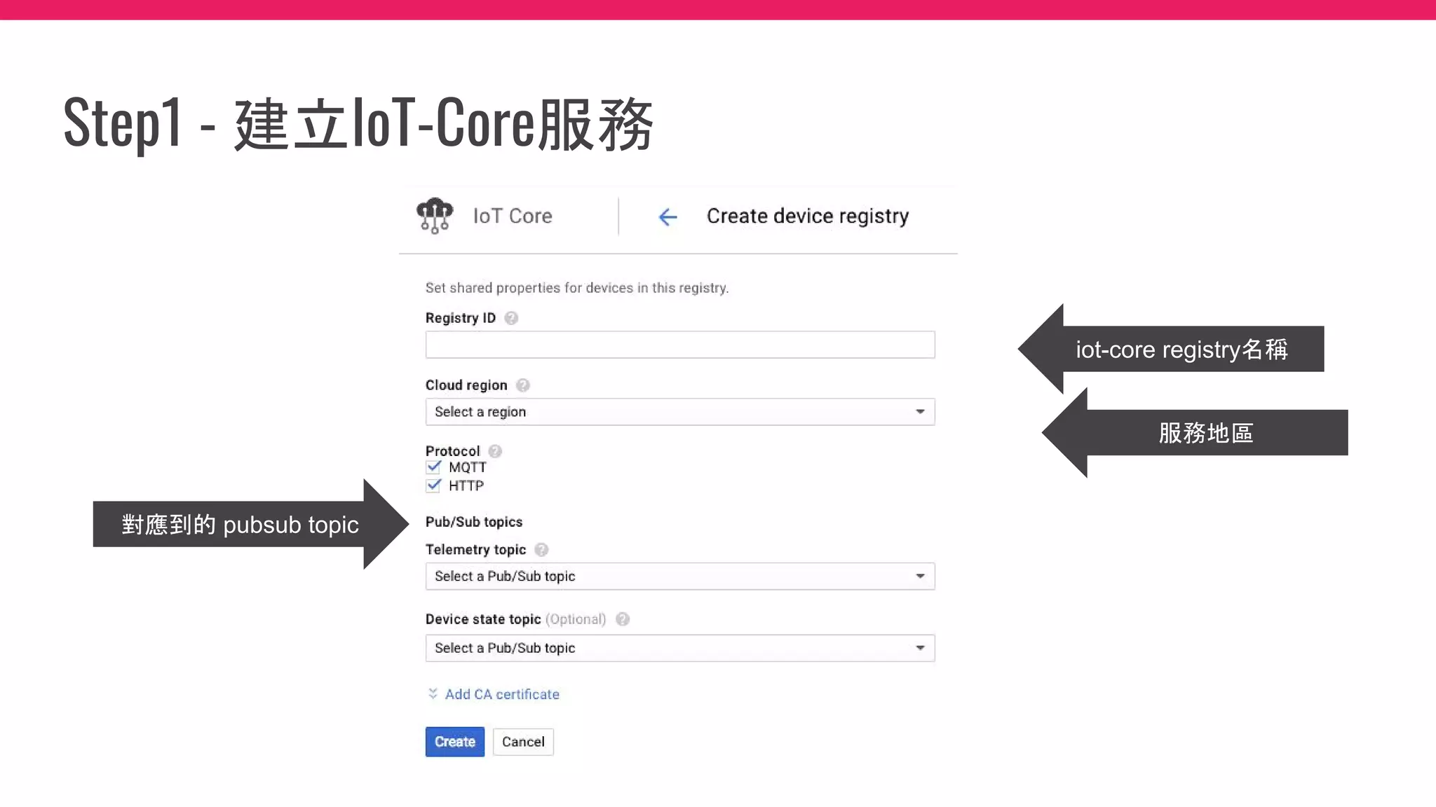 Step1 - 建立IoT-Core服務
iot-core registry名稱
服務地區
對應到的 pubsub topic
 