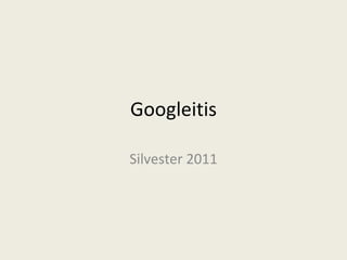 Googleitis Silvester 2011 