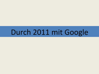 Durch 2011 mit Google 