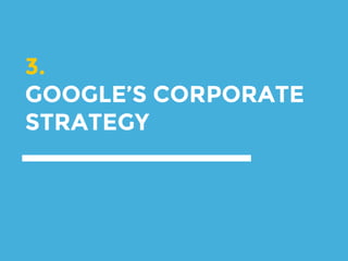 3.
GOOGLE’S CORPORATE
STRATEGY
 
