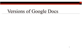 Versions of Google Docs




                          11
 