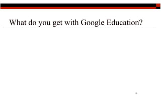 What do you get with Google Education?




                                   13
 