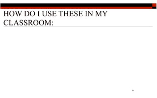 HOW DO I USE THESE IN MY
CLASSROOM:




                           29
 