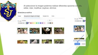 Al seleccionar la imagen podemos realizar diferentes opciones con ella,
editar, rotar, modificar, duplicar, eliminar.
 