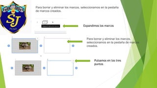 Para borrar y eliminar los marcos, seleccionamos en la pestaña
de marcos creados.
Expandimos los marcos
Para borrar y eliminar los marcos,
seleccionamos en la pestaña de marcos
creados.
Pulsamos en los tres
puntos
 