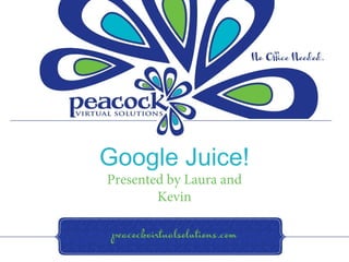 COMPANY NAME
Google Juice!

ENTER PROPOSAL SUBTITLE

Presented by Laura and
Kevin

 