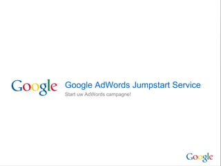 Google AdWords Jumpstart Service Start uw AdWords campagne! 