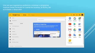 Una vez que ingresamos podremos comenzar a programar
nuestras tareas teniendo en cuenta los horarios, la fecha y las
actividades a desarrollar.
 