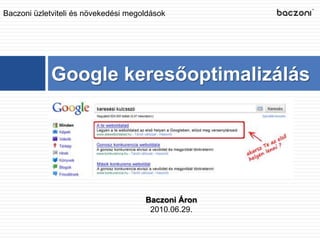 Google keresőoptimalizálás Baczoni üzletviteli és növekedési megoldások Baczoni Áron 2010.06.29. 