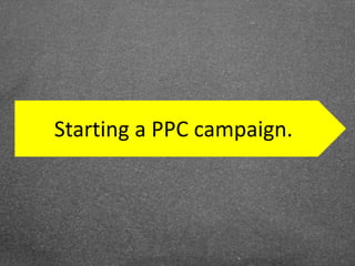Starting a PPC campaign.
 