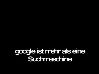 google ist mehr als eine Suchmaschine 