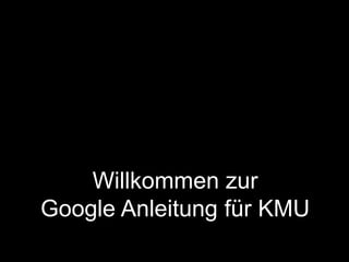 Willkommen zur
Google Anleitung für KMU
 