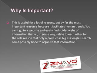  This is useful for a lot of reasons, but by far the most
important reason is because it facilitates human trends. You
can’t go to a website and easily find spider webs of
information that all, in some way, relate to each other for
the sole reason that only a product as big as Google’s search
could possibly hope to organize that information!
 