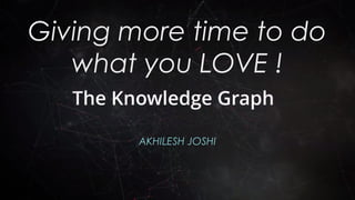 Giving more time to do
what you LOVE !
AKHILESH JOSHI
 