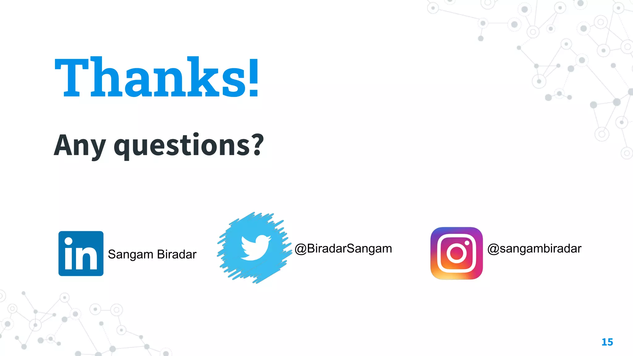 Thanks!
Any questions?
15
@sangambiradar@BiradarSangamSangam Biradar
 